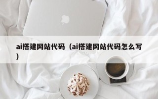 射阳ai搭建网站代码（ai搭建网站代码怎么写）