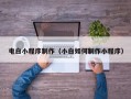 射阳电白小程序制作（小白如何制作小程序）