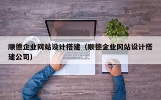 射阳顺德企业网站设计搭建（顺德企业网站设计搭建公司）