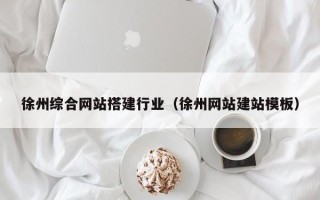 射阳徐州综合网站搭建行业（徐州网站建站模板）