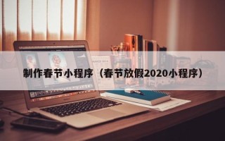 射阳制作春节小程序（春节放假2020小程序）