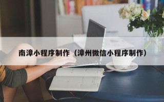 射阳南漳小程序制作（漳州微信小程序制作）
